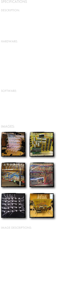 SPECIFICATIONS

Description:
Multiple input graphical visualization for displaying animations and interaction handling.



Hardware:
5x5x5 RGB LED cube (125 LEDs)

Output:
SPI to 10st 74hc595 shiftregisters used as I/O-expanders for controlling the LED Anodes.
     
Multiplexing layers using 5 MOSFETs connected to the LED cathodes.

Input:
6 Pushbuttons
Computer interface using UART



Software:
SoftPWM i 4 levels on all LED:s
(8 level PWM)

Features:
Animations
Snake ii 3D implementation



IMAGES:
￼￼￼￼￼￼
IMAGE DeSCRIPTIONS:
A first animation tested on the Cube.

The AVR together with the shiftregisters and the white resistor banks.

 The many signals have been routed.

First layer of signals routed, in a non EMC-state of the art fashion.

The making of a layer.

Another perspective on the complete setup.